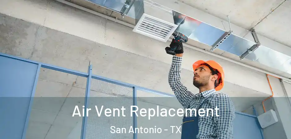 Air Vent Replacement San Antonio - TX
