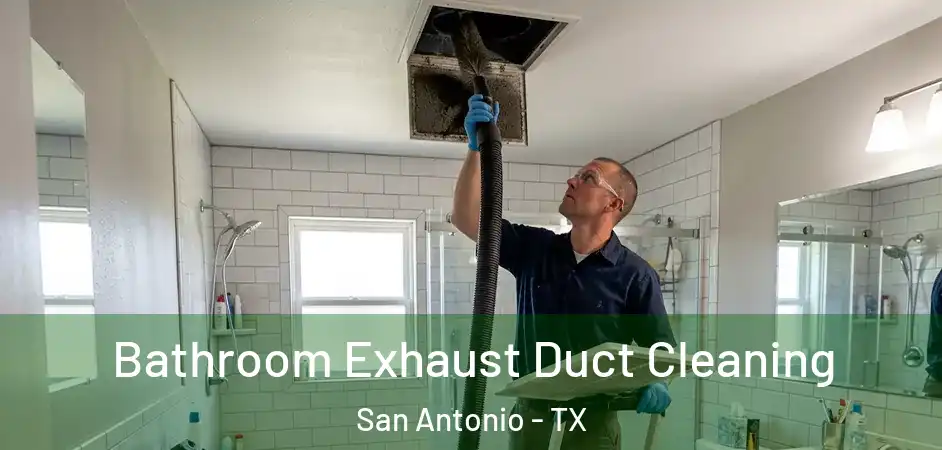 Bathroom Exhaust Duct Cleaning San Antonio - TX