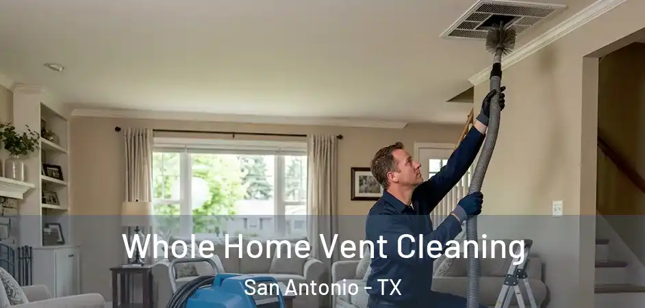 Whole Home Vent Cleaning San Antonio - TX